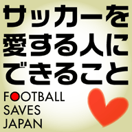 サッカーを愛する人にできること～Football saves Japan～